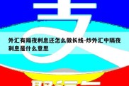 外汇有隔夜利息还怎么做长线-炒外汇中隔夜利息是什么意思