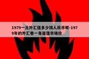 1979一元外汇值多少钱人民币呢-1979年的外汇卷一角面值市场价