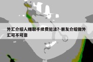 外汇介绍人赚取手续费犯法?-朋友介绍做外汇可不可靠