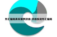 外汇骗局真实案例济南-济南投资外汇骗局