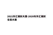 2021外汇模拟大赛-2020年外汇模拟交易大赛