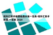 境外汇款手续费收费标准一览表-境外汇款手续费 一览表 2020