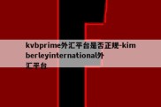 kvbprime外汇平台是否正规-kimberleyinternational外汇平台