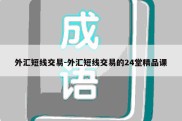 外汇短线交易-外汇短线交易的24堂精品课