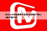 外汇ecn与标准账户区别-标准账户和ecn账户哪个好