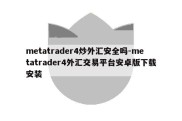 metatrader4炒外汇安全吗-metatrader4外汇交易平台安卓版下载安装