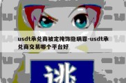 usdt承兑商被定掩饰隐瞒罪-usdt承兑商交易哪个平台好