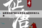 加密货币用户是什么意思呀-加密货币有什么用