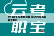 mt4外汇ea参数设置-mt4的ea怎么设置参数