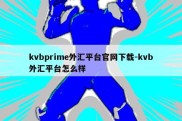 kvbprime外汇平台官网下载-kvb外汇平台怎么样