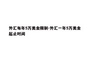 外汇每年5万美金限制-外汇一年5万美金 起止时间