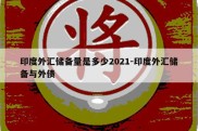 印度外汇储备量是多少2021-印度外汇储备与外债