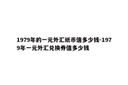 1979年的一元外汇纸币值多少钱-1979年一元外汇兑换券值多少钱