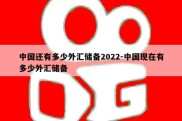 中国还有多少外汇储备2022-中国现在有多少外汇储备