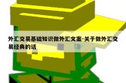 外汇交易基础知识做外汇文案-关于做外汇交易经典的话