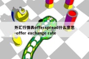 外汇行情表offerspread什么意思-offer exchange rate