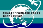 各国的基本外汇汇率是指-各国外汇市场上普遍采用的汇率标价方法