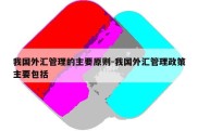 我国外汇管理的主要原则-我国外汇管理政策主要包括