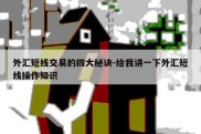 外汇短线交易的四大秘诀-给我讲一下外汇短线操作知识