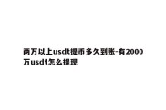 两万以上usdt提币多久到账-有2000万usdt怎么提现