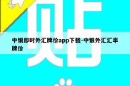 中银即时外汇牌价app下载-中银外汇汇率牌价