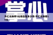 外汇兑换券5元现在值多少钱-外汇兑换卷10元