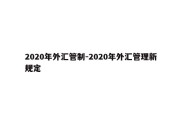 2020年外汇管制-2020年外汇管理新规定