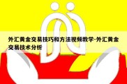 外汇黄金交易技巧和方法视频教学-外汇黄金交易技术分析