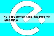 外汇平台交易的钱怎么提现-如何把外汇平台的钱给要回来