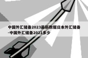 中国外汇储备2023最新数据日本外汇储备-中国外汇储备2021多少