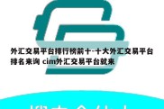 外汇交易平台排行榜前十-十大外汇交易平台排名来询 cim外汇交易平台就来