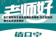 外汇超短线交易系统指标有哪些-外汇超短线用什么方法交易好