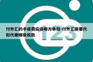 付外汇的手续费应该哪方承担-付外汇需要代扣代缴哪些税款