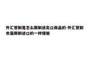 外汇管制是怎么限制进出口商品的-外汇管制也是限制进口的一种措施