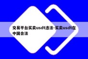 交易平台买卖usdt违法-买卖usdt在中国合法