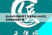 在mt4可以搜到外汇交易平台-mt4外汇交易软件在哪下载