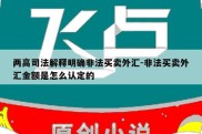 两高司法解释明确非法买卖外汇-非法买卖外汇金额是怎么认定的