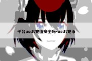 平台usdt充值安全吗-usdt充币