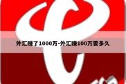 外汇赚了1000万-外汇赚100万要多久