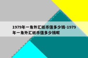 1979年一角外汇纸币值多少钱-1979年一角外汇纸币值多少钱呢