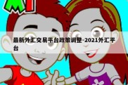 最新外汇交易平台政策调整-2021外汇平台