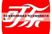 外汇交易时间和休息日-外汇交易时间周六周日