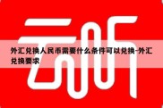 外汇兑换人民币需要什么条件可以兑换-外汇兑换要求