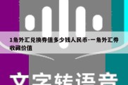 1角外汇兑换券值多少钱人民币-一角外汇券收藏价值