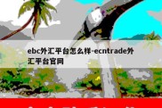 ebc外汇平台怎么样-ecntrade外汇平台官网