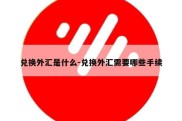 兑换外汇是什么-兑换外汇需要哪些手续