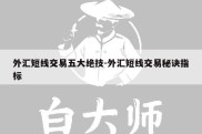 外汇短线交易五大绝技-外汇短线交易秘诀指标