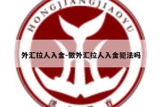 外汇拉人入金-做外汇拉人入金犯法吗