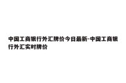 中国工商银行外汇牌价今日最新-中国工商银行外汇实时牌价