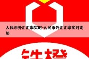 人民币外汇汇率实时-人民币外汇汇率实时走势